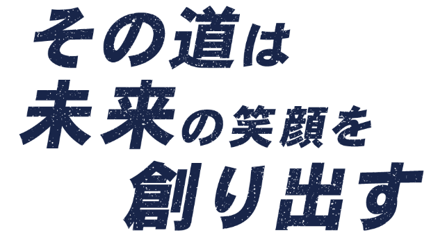 その道は未来の笑顔を創り出す